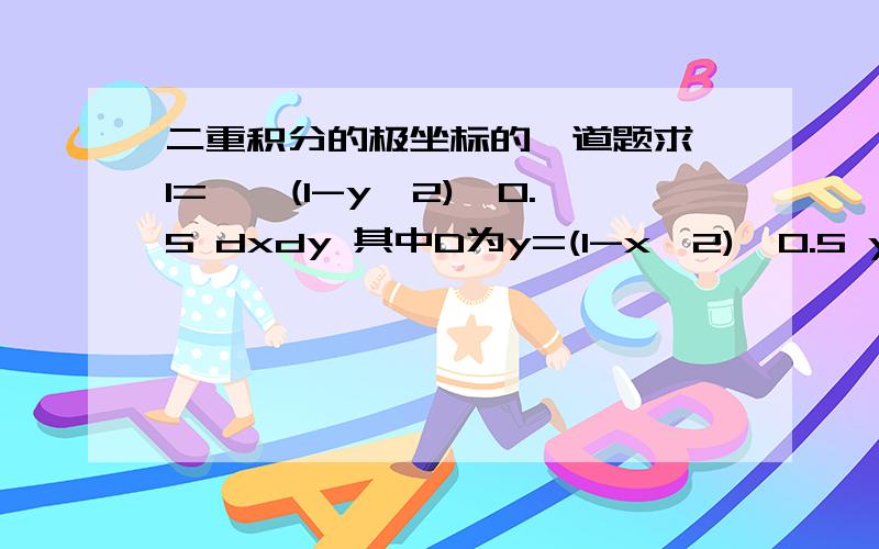 二重积分的极坐标的一道题求 I=∫∫(1-y^2)^0.5 dxdy 其中D为y=(1-x^2)^0.5 y=x x=0 围成