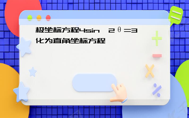 极坐标方程4sin^2θ=3化为直角坐标方程