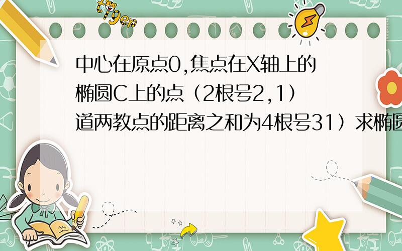 中心在原点0,焦点在X轴上的椭圆C上的点（2根号2,1）道两教点的距离之和为4根号31）求椭圆方程2）过椭圆C的右焦点F做直线L与椭圆C分别交于A/B两点,期中A在X轴下方,且AF的向量=3FB的向量,求过O