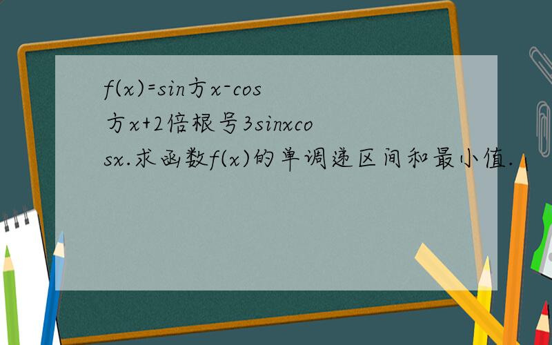 f(x)=sin方x-cos方x+2倍根号3sinxcosx.求函数f(x)的单调递区间和最小值.