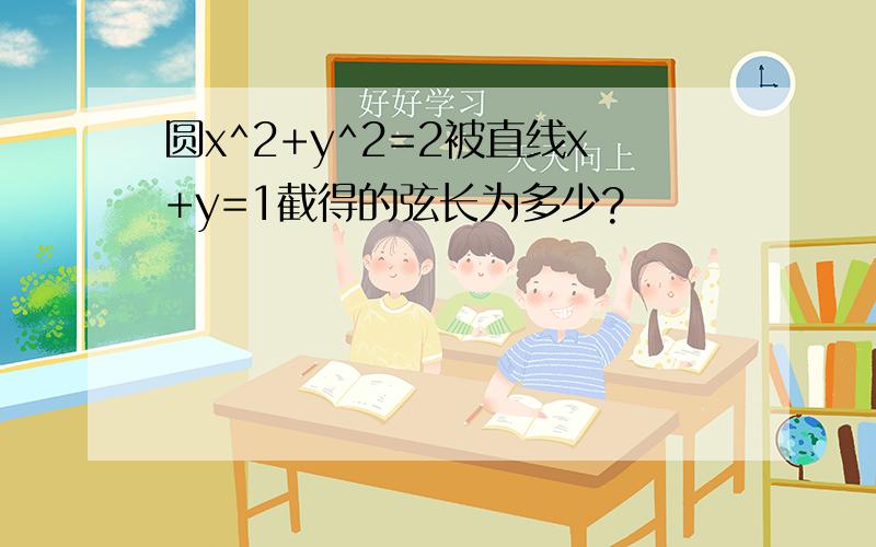 圆x^2+y^2=2被直线x+y=1截得的弦长为多少?