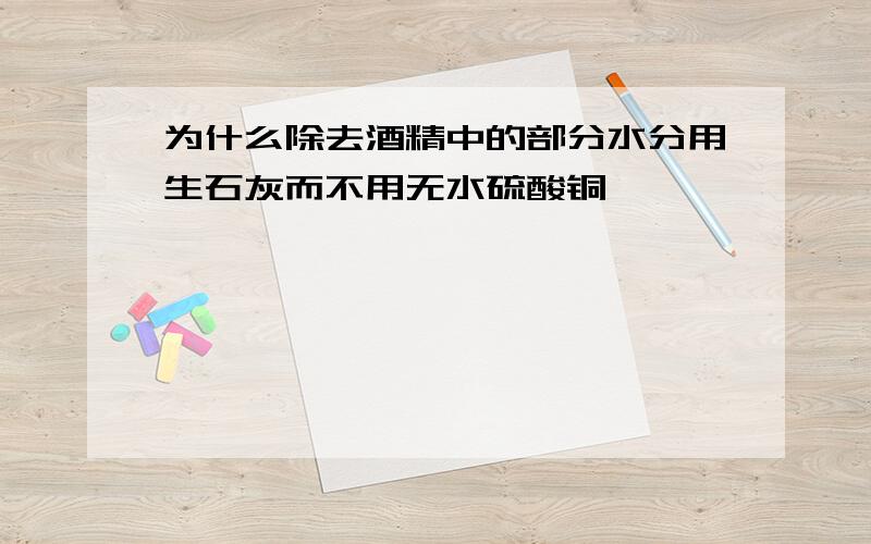 为什么除去酒精中的部分水分用生石灰而不用无水硫酸铜