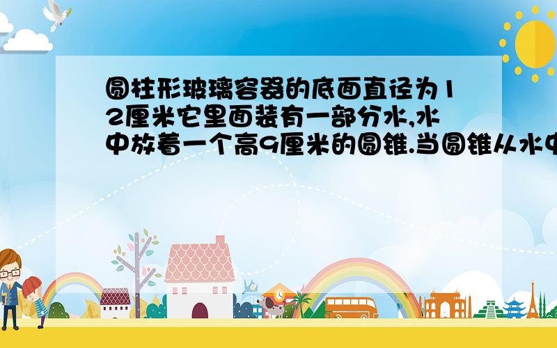 圆柱形玻璃容器的底面直径为12厘米它里面装有一部分水,水中放着一个高9厘米的圆锥.当圆锥从水中取出后,水面下降了0.5厘米,这个圆锥的底面积是多少平方厘米?