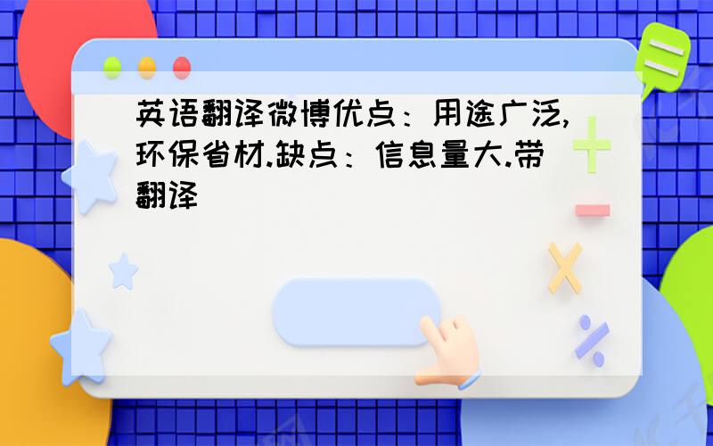 英语翻译微博优点：用途广泛,环保省材.缺点：信息量大.带翻译