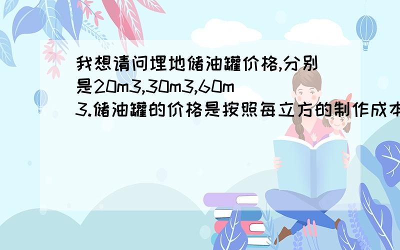 我想请问埋地储油罐价格,分别是20m3,30m3,60m3.储油罐的价格是按照每立方的制作成本价格计算的吗?急1.5寸厚的1.5厚是输油管线