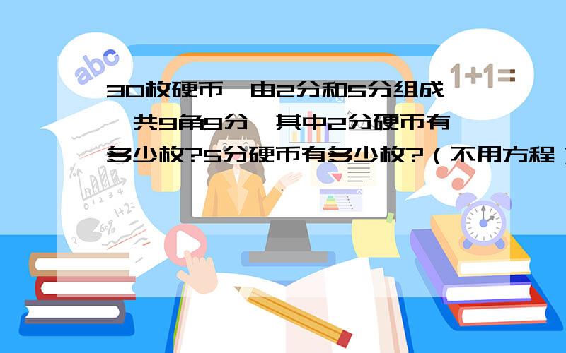 30枚硬币,由2分和5分组成,共9角9分,其中2分硬币有多少枚?5分硬币有多少枚?（不用方程）