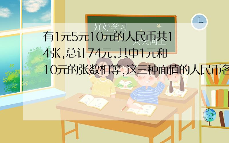 有1元5元10元的人民币共14张,总计74元,其中1元和10元的张数相等,这三种面值的人民币各有多少张要算式