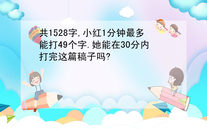 共1528字,小红1分钟最多能打49个字.她能在30分内打完这篇稿子吗?