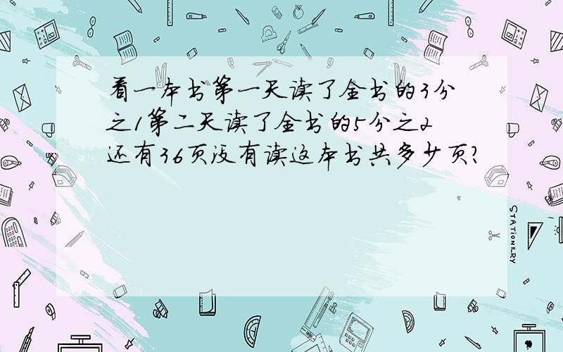 看一本书第一天读了全书的3分之1第二天读了全书的5分之2还有36页没有读这本书共多少页?