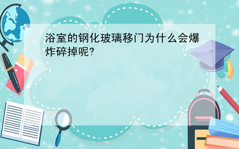 浴室的钢化玻璃移门为什么会爆炸碎掉呢?