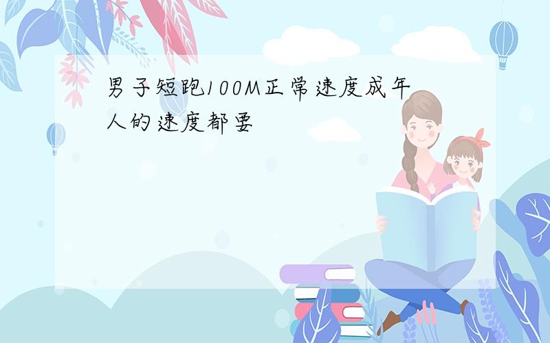 男子短跑100M正常速度成年人的速度都要