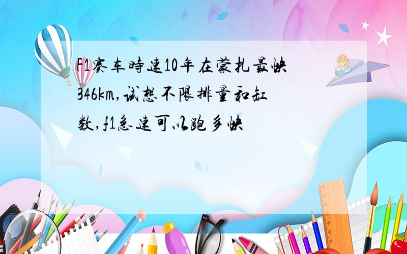 F1赛车时速10年在蒙扎最快346km,试想不限排量和缸数,f1急速可以跑多快