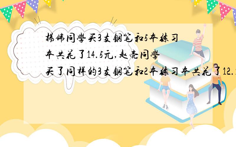 杨伟同学买3支钢笔和5本练习本共花了14.5元,赵亮同学买了同样的3支钢笔和2本练习本共花了12.1元.每支钢笔和每本练习本各多少元?