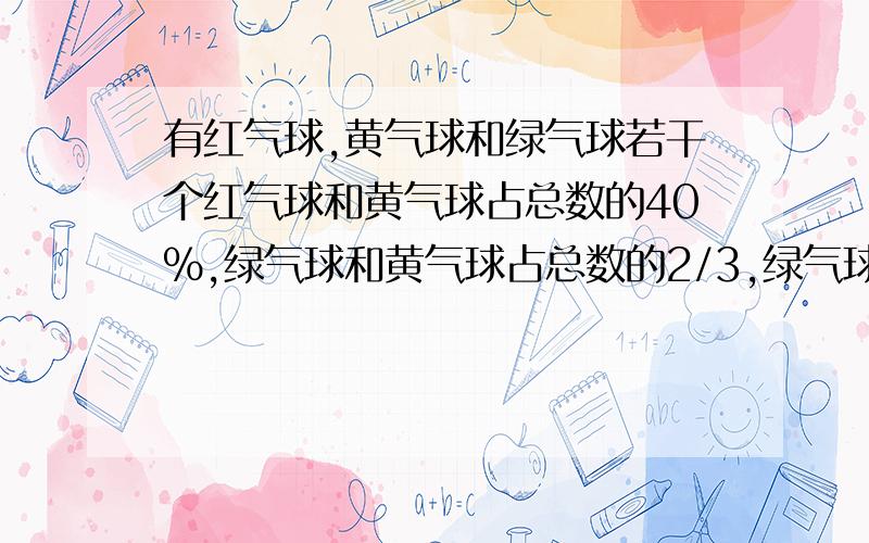 有红气球,黄气球和绿气球若干个红气球和黄气球占总数的40%,绿气球和黄气球占总数的2/3,绿气球比红气球24个,这三种气球各有多少个?