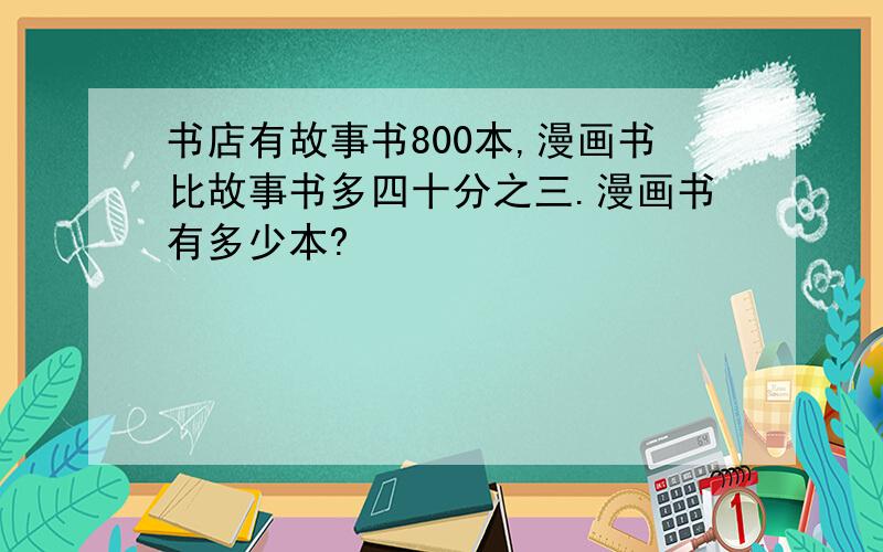 书店有故事书800本,漫画书比故事书多四十分之三.漫画书有多少本?