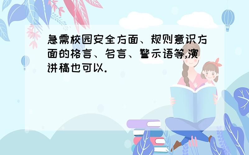 急需校园安全方面、规则意识方面的格言、名言、警示语等,演讲稿也可以.