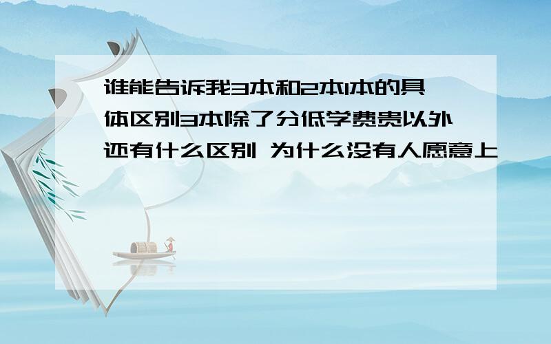 谁能告诉我3本和2本1本的具体区别3本除了分低学费贵以外还有什么区别 为什么没有人愿意上