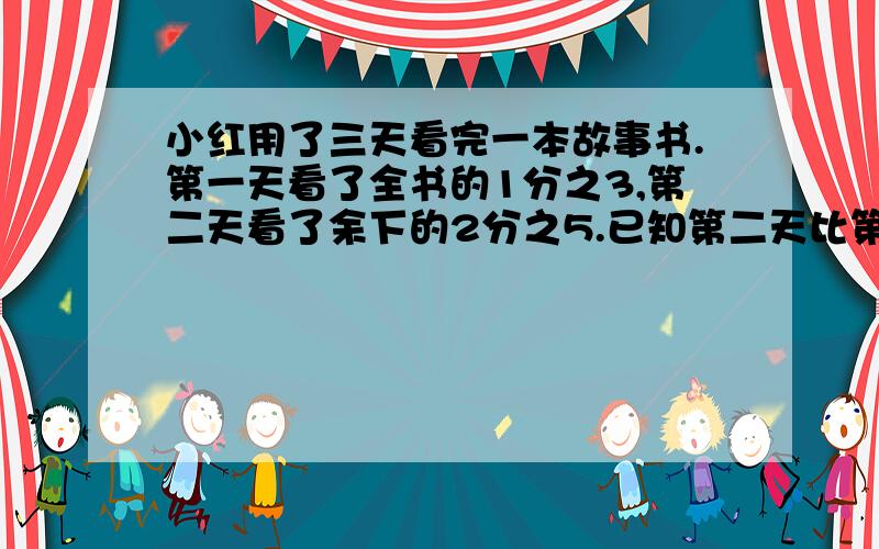 小红用了三天看完一本故事书.第一天看了全书的1分之3,第二天看了余下的2分之5.已知第二天比第三天少看24这本故事书一共多少页？