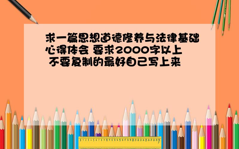 求一篇思想道德修养与法律基础心得体会 要求2000字以上 不要复制的最好自己写上来