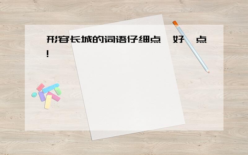 形容长城的词语仔细点,好一点!