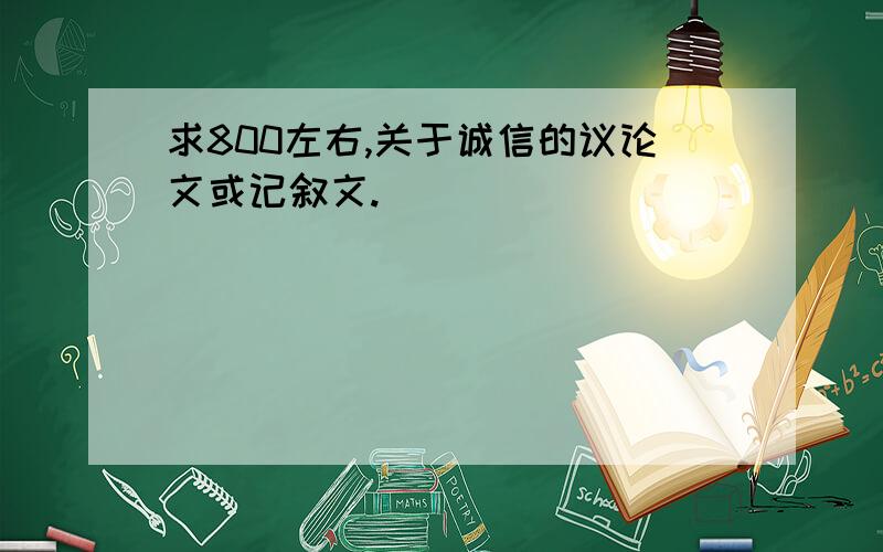 求800左右,关于诚信的议论文或记叙文.