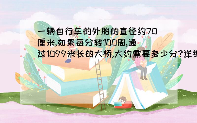 一辆自行车的外胎的直径约70厘米,如果每分转100周,通过1099米长的大桥,大约需要多少分?详细点``是应该方程还是算术