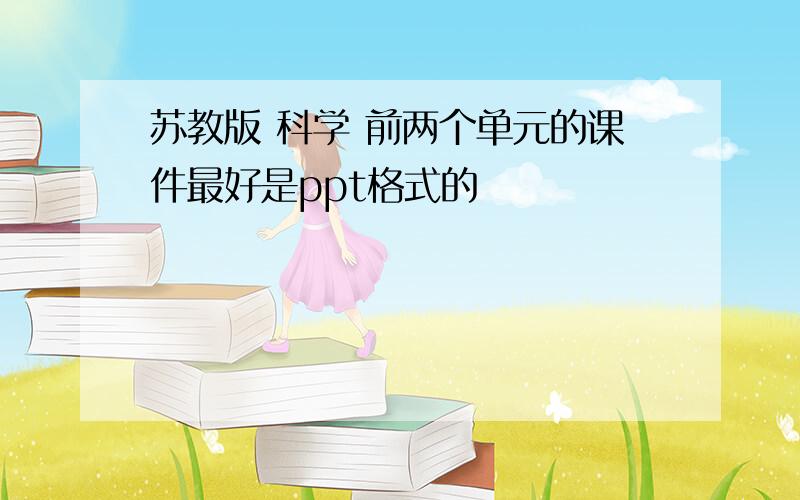 苏教版 科学 前两个单元的课件最好是ppt格式的