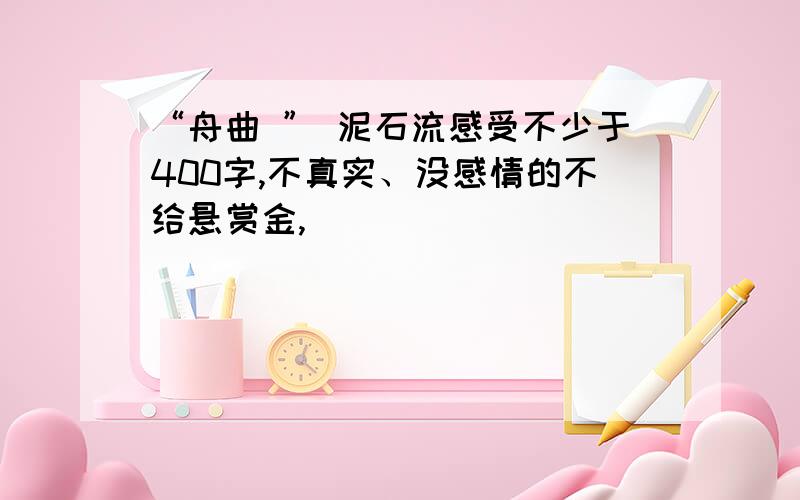 “舟曲 ” 泥石流感受不少于400字,不真实、没感情的不给悬赏金,