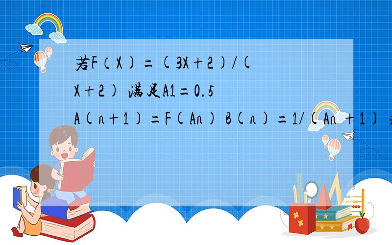 若F（X)=(3X+2)/(X+2) 满足A1=0.5 A(n+1)=F(An) B(n)=1/(An +1) 求Bn的通项公式第2问：若Sn=B1+B2+...+Bn 而且1/Sn不大于M 求M的最小值