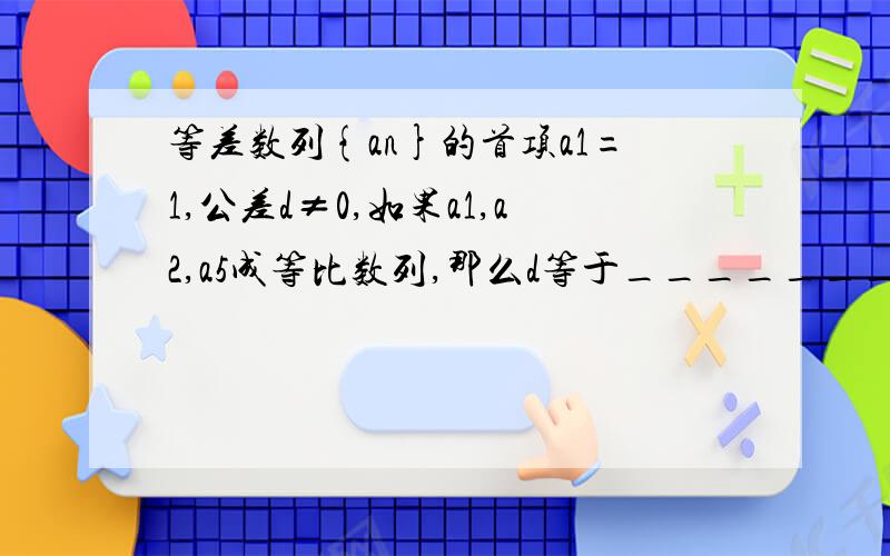 等差数列{an}的首项a1=1,公差d≠0,如果a1,a2,a5成等比数列,那么d等于________.