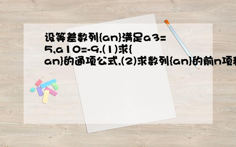 设等差数列{an}满足a3=5,a10=-9.(1)求{an}的通项公式,(2)求数列{an}的前n项和Sn使得Sn最大的序号n的值