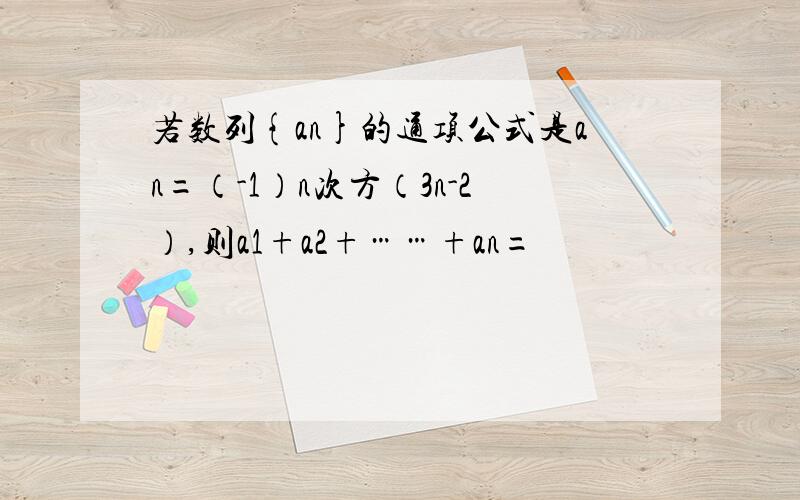 若数列{an}的通项公式是an=（-1）n次方（3n-2）,则a1+a2+……+an=