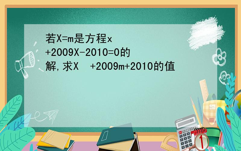 若X=m是方程x²+2009X-2010=0的解,求X²+2009m+2010的值