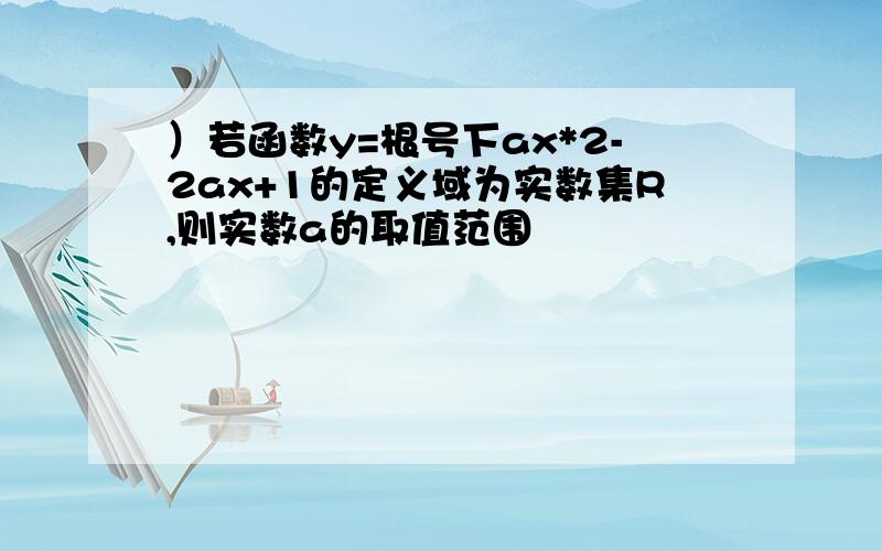 ）若函数y=根号下ax*2-2ax+1的定义域为实数集R,则实数a的取值范围