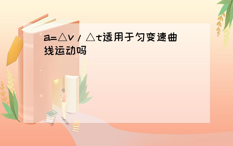 a=△v/△t适用于匀变速曲线运动吗