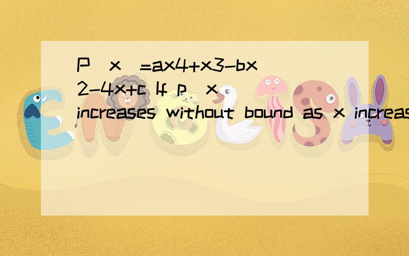 P(x)=ax4+x3-bx2-4x+c If p(x)increases without bound as x increases without bound,then,as x decreases without bound,p(x)A)increases without boundB)decreases without bound C)approaches zero from above the x-axisD)approaches zero from below the x-axisE)