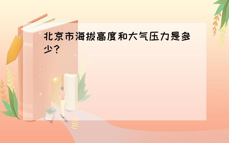 北京市海拔高度和大气压力是多少?