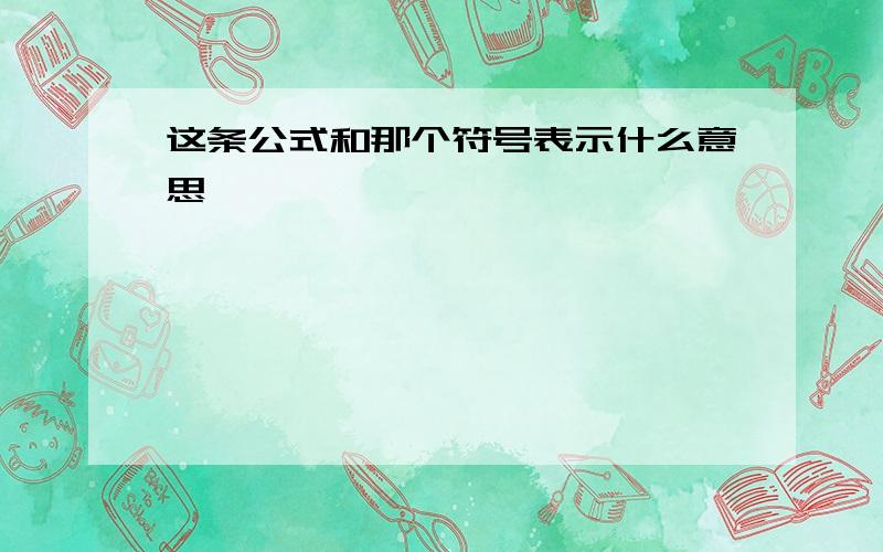 这条公式和那个符号表示什么意思