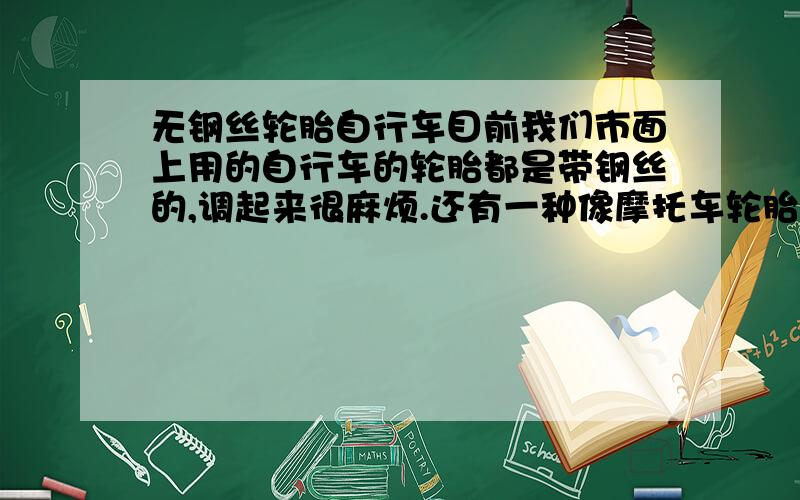 无钢丝轮胎自行车目前我们市面上用的自行车的轮胎都是带钢丝的,调起来很麻烦.还有一种像摩托车轮胎一样,没有钢丝的那种自行车,叫什么?我是想问那种叫什么呐,不是问哪里有和价格多少!