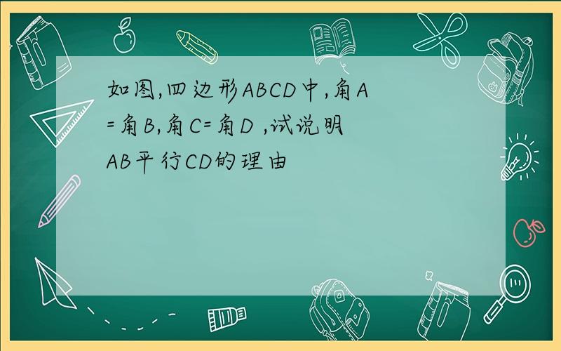 如图,四边形ABCD中,角A=角B,角C=角D ,试说明AB平行CD的理由