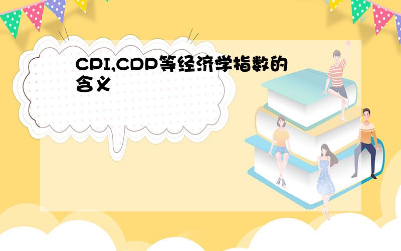 CPI,CDP等经济学指数的含义