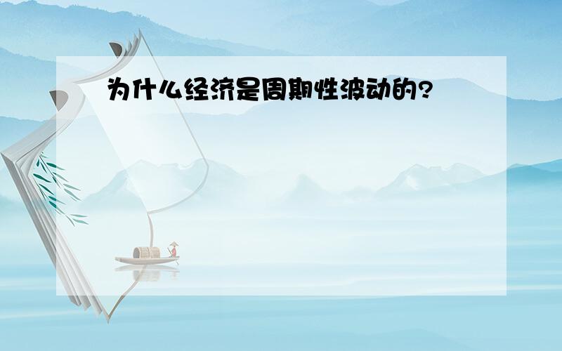 为什么经济是周期性波动的?