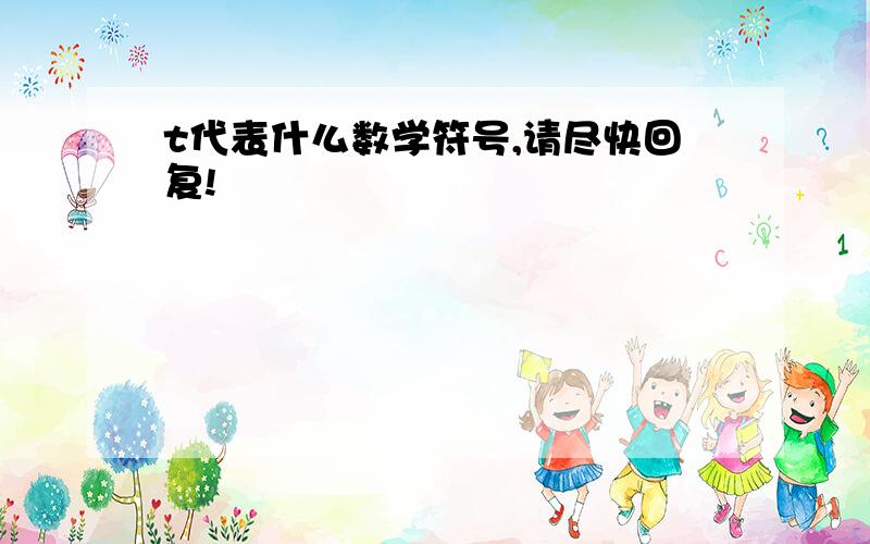 t代表什么数学符号,请尽快回复!