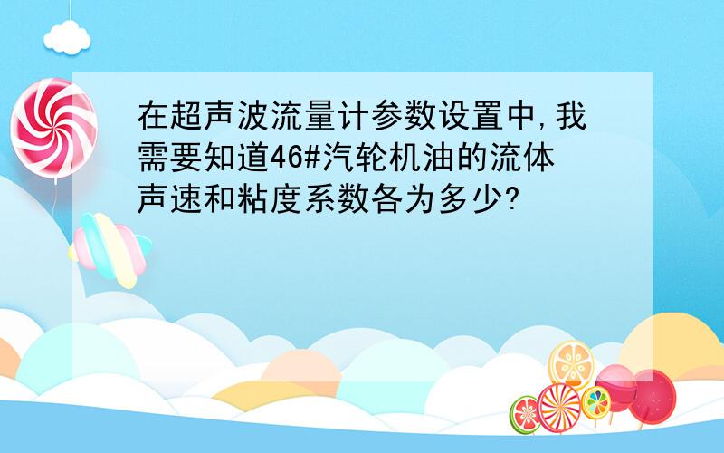 在超声波流量计参数设置中,我需要知道46#汽轮机油的流体声速和粘度系数各为多少?