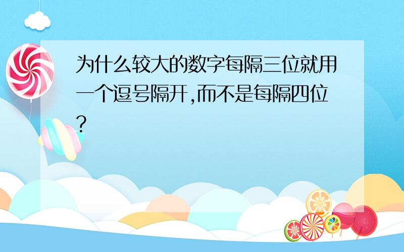 为什么较大的数字每隔三位就用一个逗号隔开,而不是每隔四位?