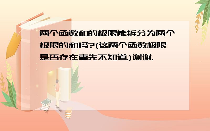 两个函数和的极限能拆分为两个极限的和吗?(这两个函数极限是否存在事先不知道.)谢谢.