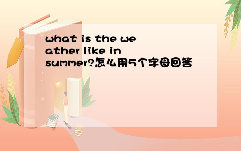 what is the weather like in summer?怎么用5个字母回答