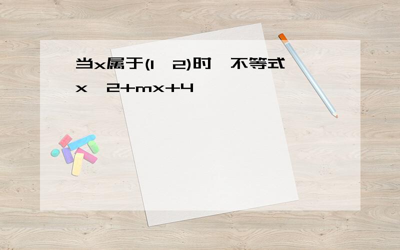 当x属于(1,2)时,不等式x^2+mx+4