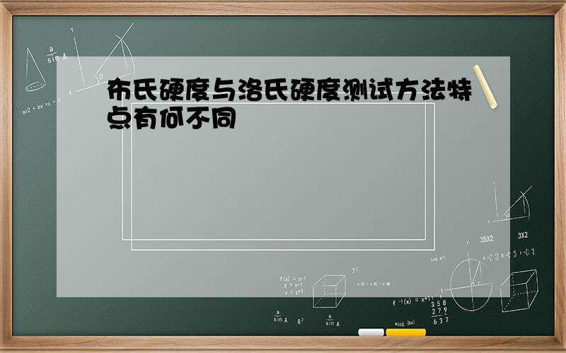 布氏硬度与洛氏硬度测试方法特点有何不同