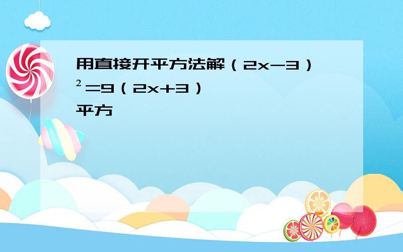 用直接开平方法解（2x-3）²=9（2x+3）平方